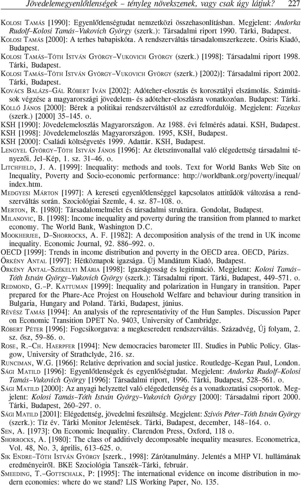 Osiris Kiadó, Budapest. KOLOSI TAMÁS TÓTH ISTVÁN GYÖRGY VUKOVICH GYÖRGY (szerk.) [1998]: Társadalmi riport 1998. Tárki, Budapest. KOLOSI TAMÁS TÓTH ISTVÁN GYÖRGY VUKOVICH GYÖRGY (szerk.) [2002)]: Társadalmi riport 2002.