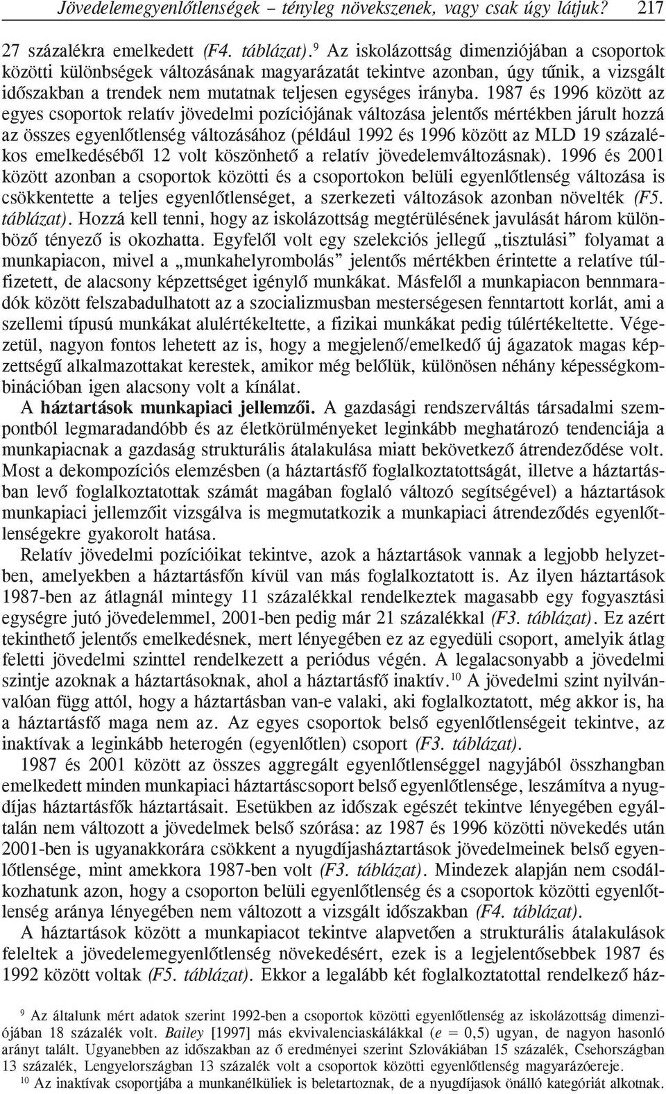 1987 és 1996 között az egyes csoportok relatív jövedelmi pozíciójának változása jelentõs mértékben járult hozzá az összes egyenlõtlenség változásához (például 1992 és 1996 között az MLD 19 százalékos