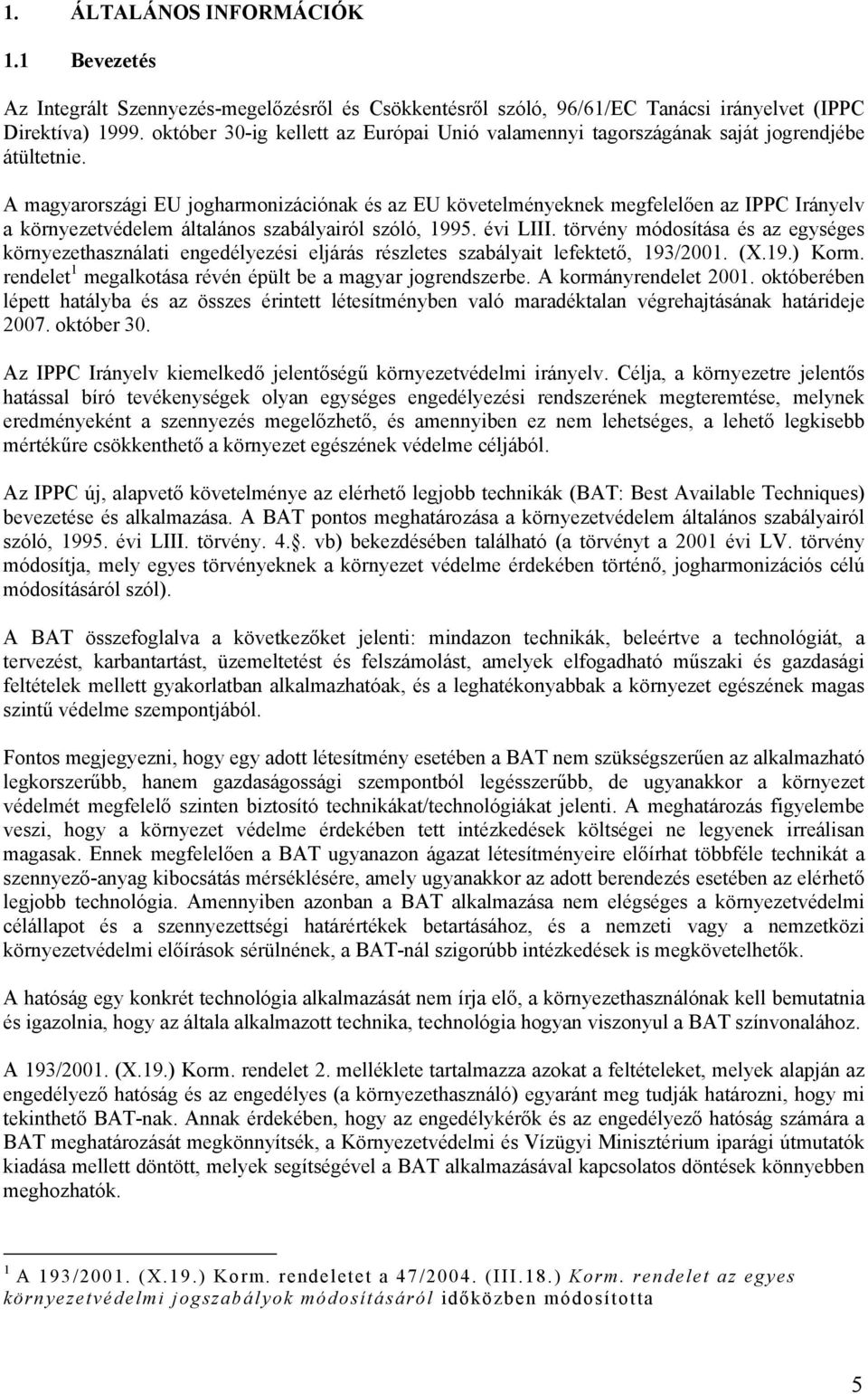 A magyarországi EU jogharmonizációnak és az EU követelményeknek megfelelően az IPPC Irányelv a környezetvédelem általános szabályairól szóló, 1995. évi LIII.