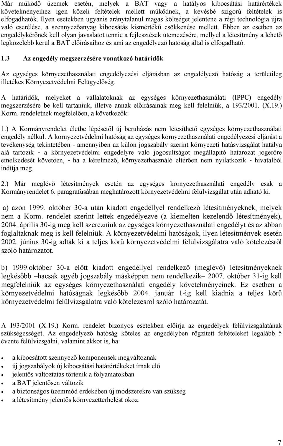 Ebben az esetben az engedélykérőnek kell olyan javaslatot tennie a fejlesztések ütemezésére, mellyel a létesítmény a lehető legközelebb kerül a BAT előírásaihoz és ami az engedélyező hatóság által is