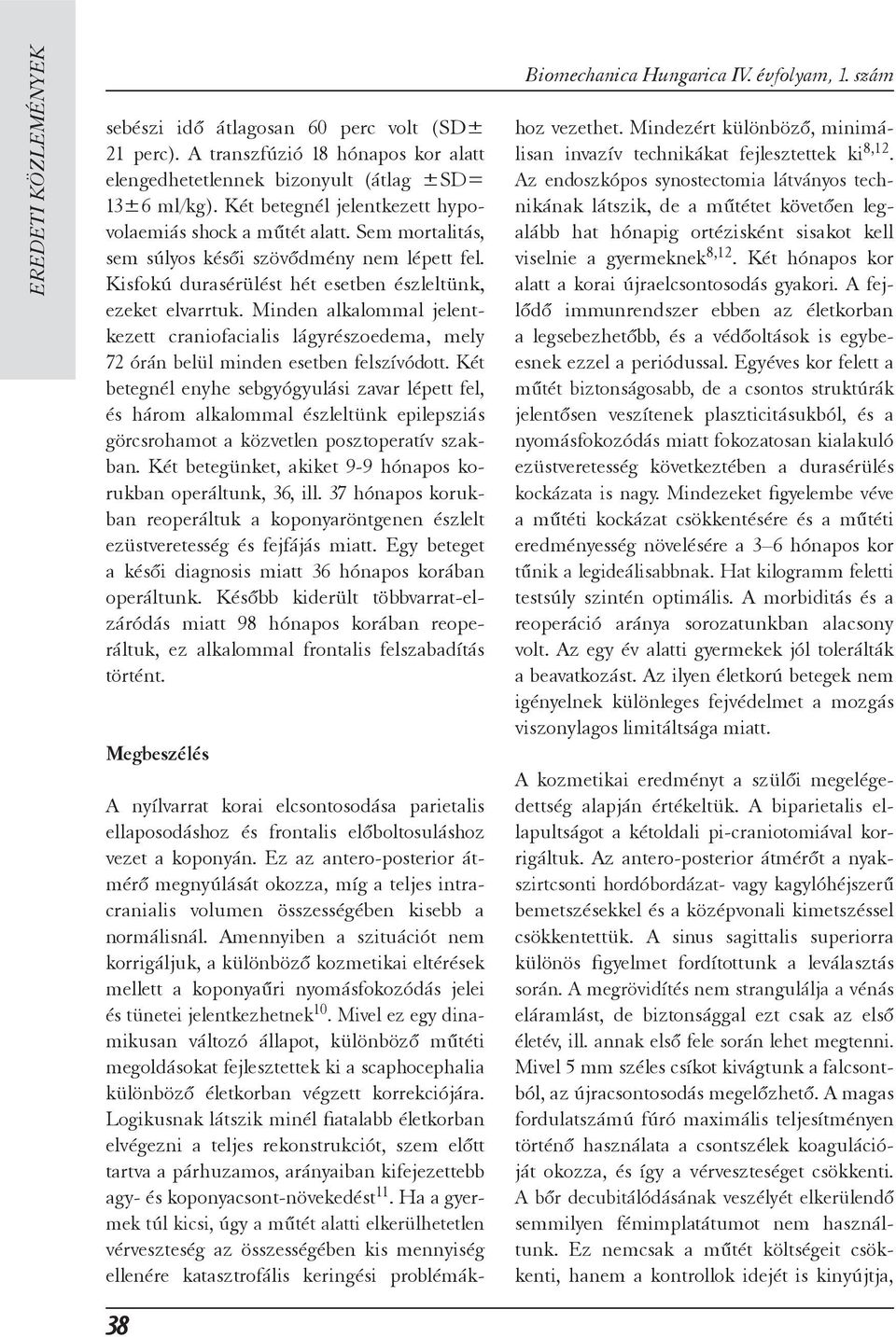 Minden alkalommal jelentkezett craniofacialis lágyrészoedema, mely 72 órán belül minden esetben felszívódott.