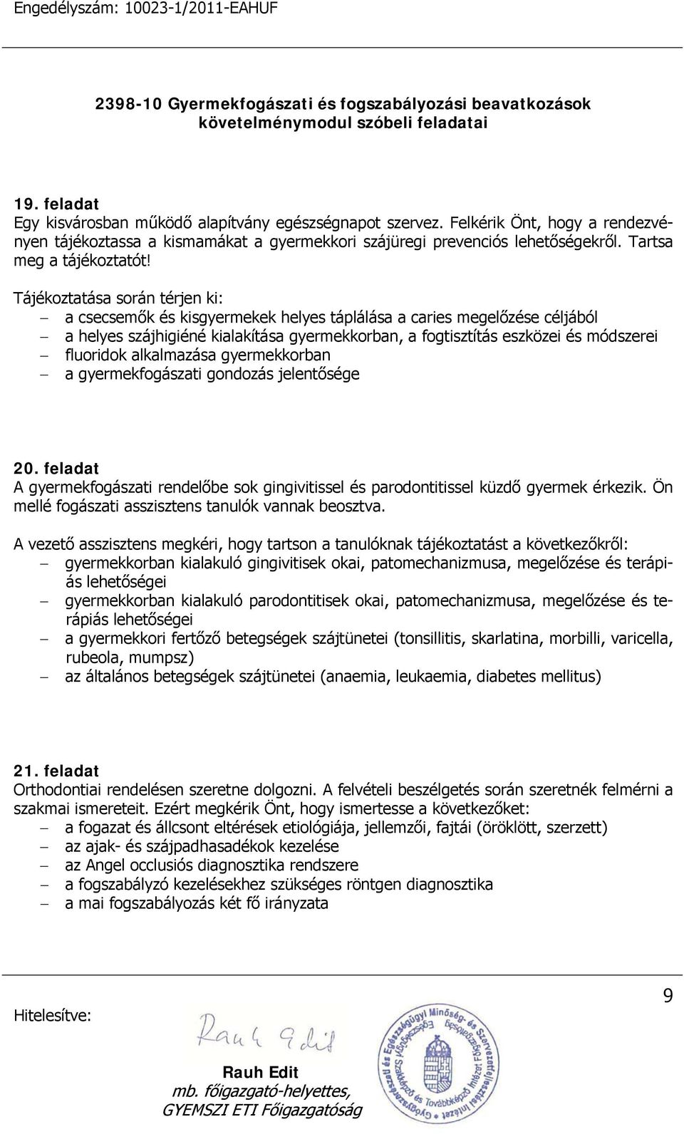 Tájékoztatása során térjen ki: a csecsemők és kisgyermekek helyes táplálása a caries megelőzése céljából a helyes szájhigiéné kialakítása gyermekkorban, a fogtisztítás eszközei és módszerei fluoridok