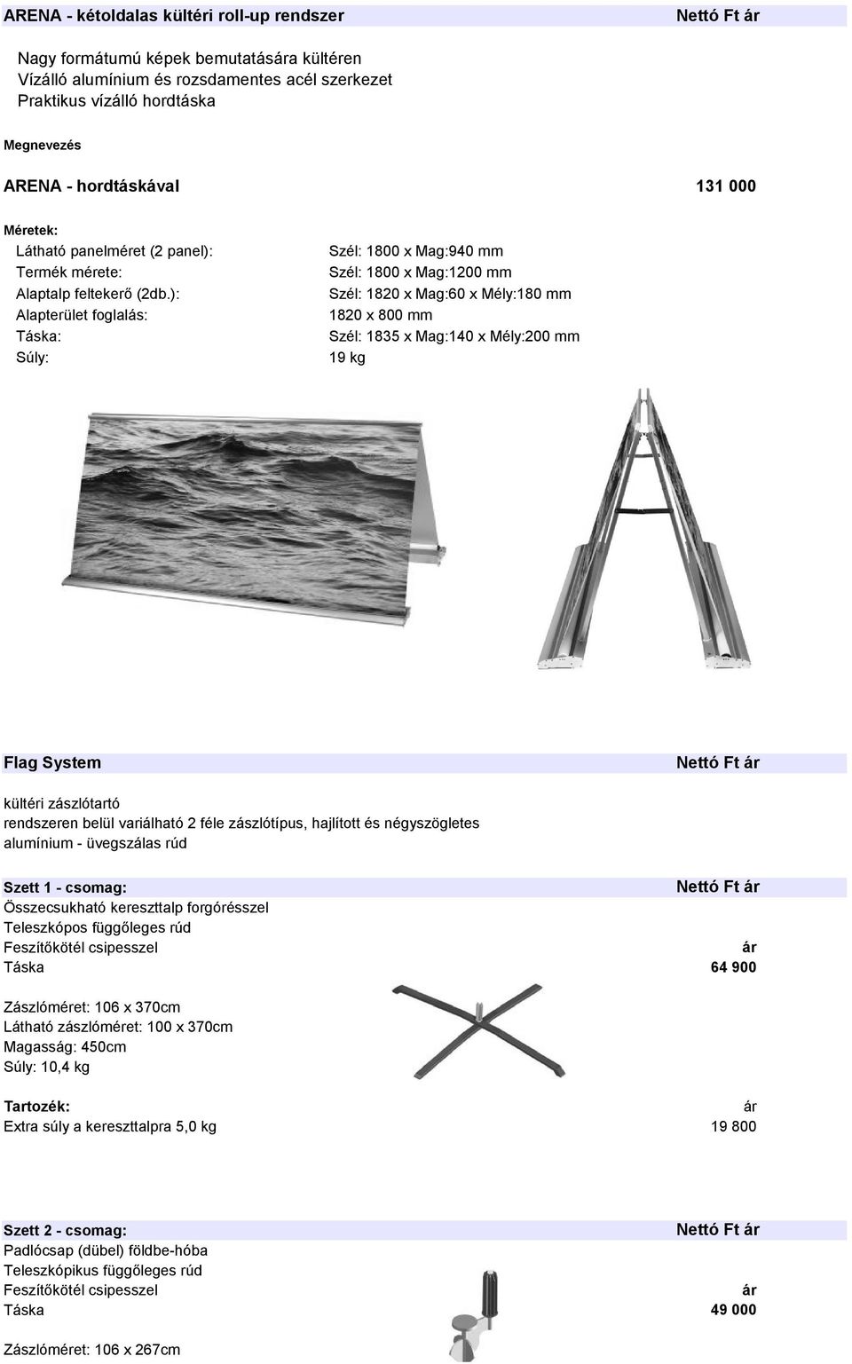 ): Alapterület foglalás: Táska: : Szél: 800 x Mag:940 mm Szél: 800 x Mag:200 mm Szél: 820 x Mag:60 x Mély:80 mm 820 x 800 mm Szél: 835 x Mag:40 x Mély:200 mm 9 kg Flag System Nettó Ft kültéri