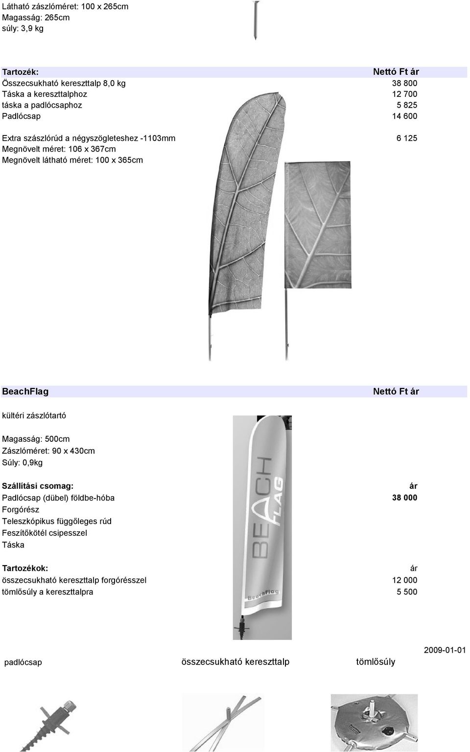 kültéri zászlótartó Magasság: 500cm Zászlóméret: 90 x 430cm : 0,9kg Szállítási csomag: Padlócsap (dübel) földbe-hóba Forgórész Teleszkópikus függőleges rúd