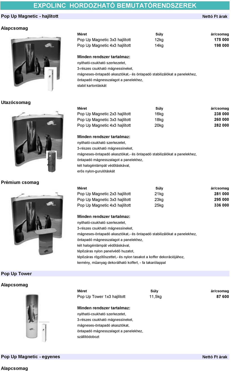 kartontáskát Utazócsomag /csomag Pop Up Magnetic 2x3 hajlított Pop Up Magnetic 3x3 hajlított Pop Up Magnetic 4x3 hajlított 6kg 8kg 20kg 238 000 260 000 282 000 Minden rendszer tartalmaz: