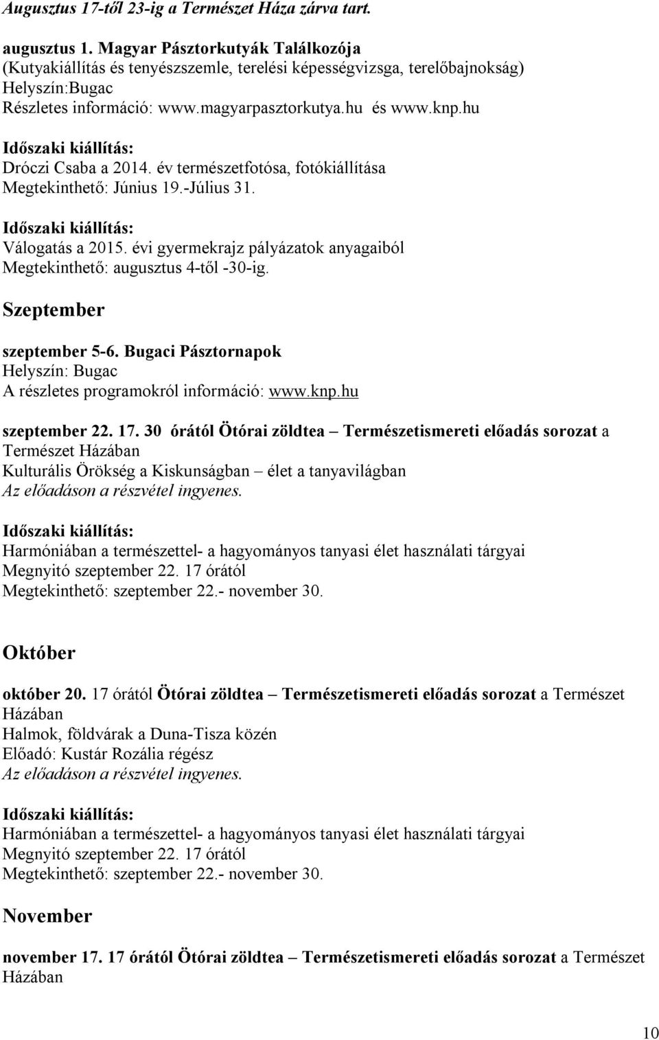 hu Időszaki kiállítás: Dróczi Csaba a 2014. év természetfotósa, fotókiállítása Megtekinthető: Június 19.-Július 31. Időszaki kiállítás: Válogatás a 2015.