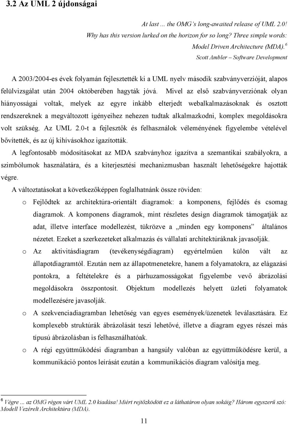 Mivel az első szabványverziónak olyan hiányosságai voltak, melyek az egyre inkább elterjedt webalkalmazásoknak és osztott rendszereknek a megváltozott igényeihez nehezen tudtak alkalmazkodni, komplex