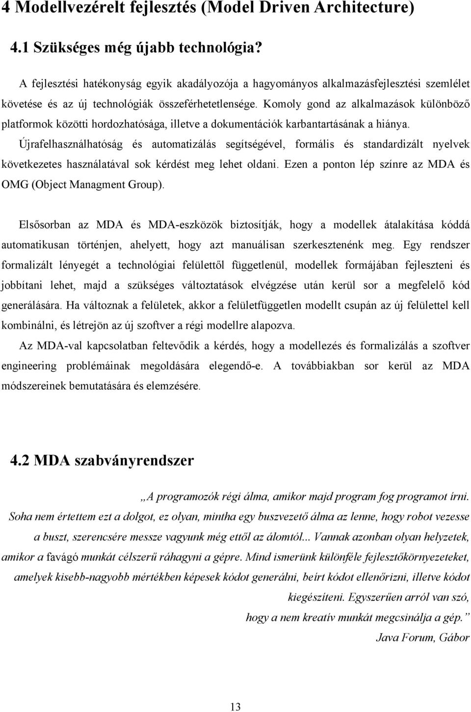 Komoly gond az alkalmazások különböző platformok közötti hordozhatósága, illetve a dokumentációk karbantartásának a hiánya.