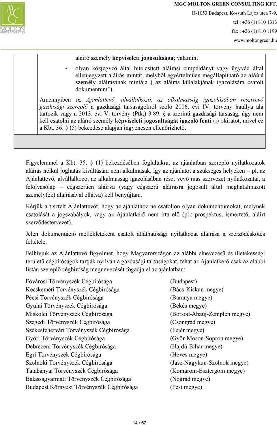 Amennyiben az Ajánlattevő, alvállalkozó, az alkalmasság igazolásában résztvevő gazdasági szereplő a gazdasági társaságokról szóló 2006. évi IV. törvény hatálya alá tartozik vagy a 2013. évi V.