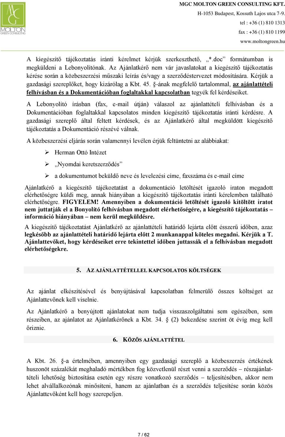 Kérjük a gazdasági szereplőket, hogy kizárólag a Kbt. 45. -ának megfelelő tartalommal, az ajánlattételi felhívásban és a Dokumentációban foglaltakkal kapcsolatban tegyék fel kérdéseiket.