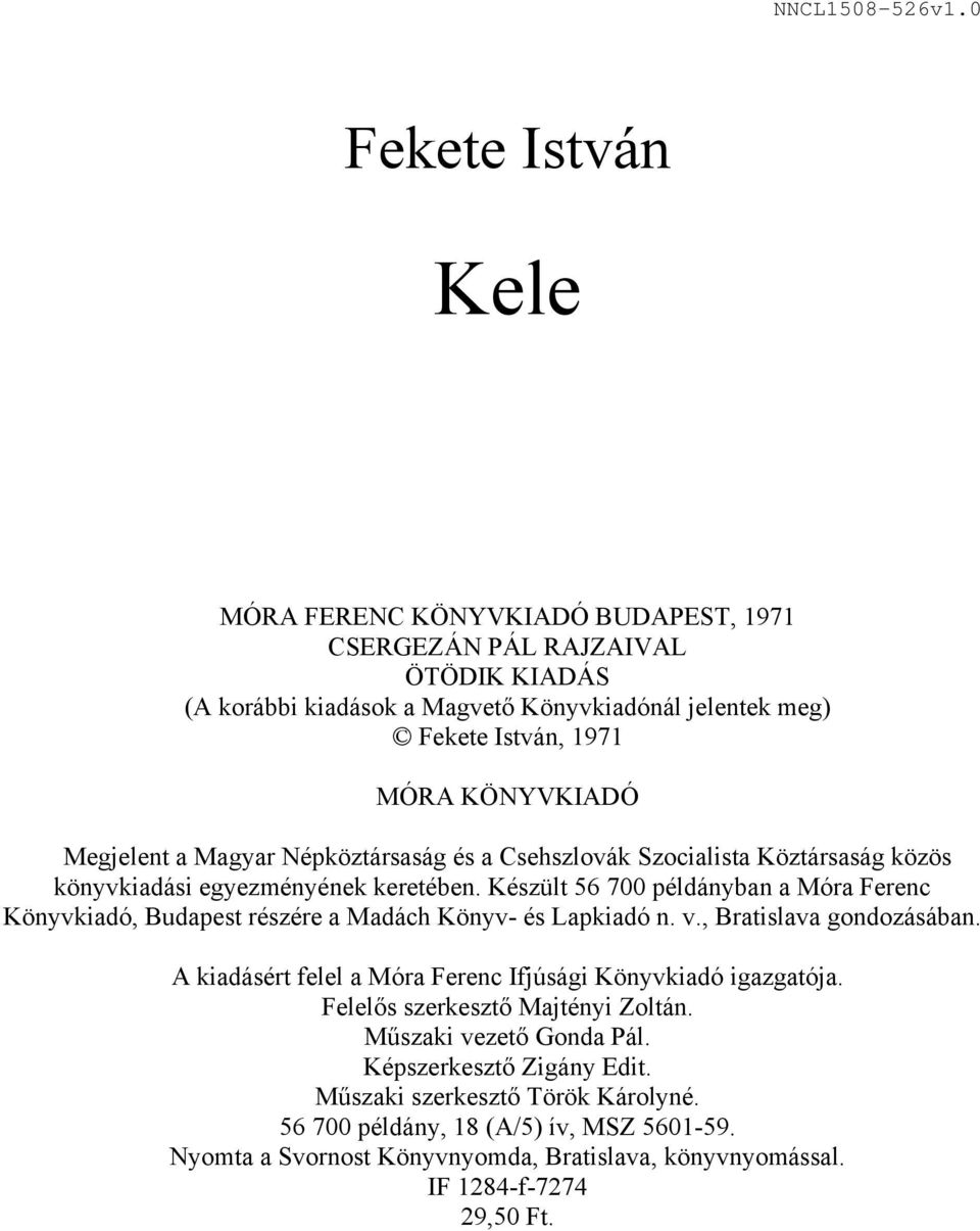 Megjelent a Magyar Népköztársaság és a Csehszlovák Szocialista Köztársaság közös könyvkiadási egyezményének keretében.