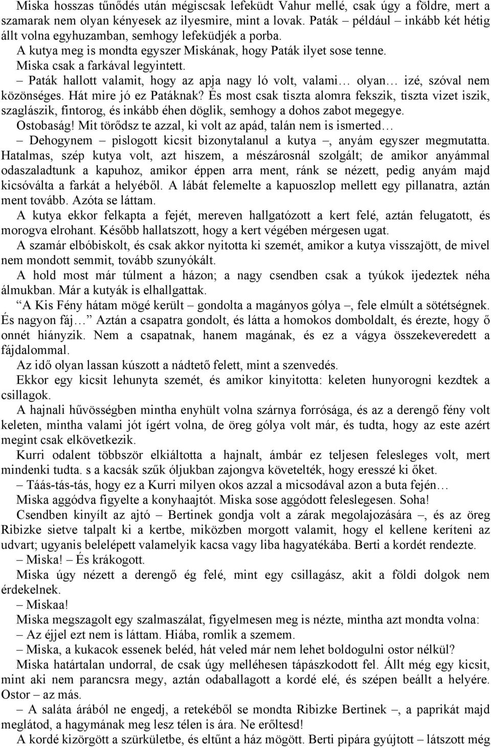 Paták hallott valamit, hogy az apja nagy ló volt, valami olyan izé, szóval nem közönséges. Hát mire jó ez Patáknak?