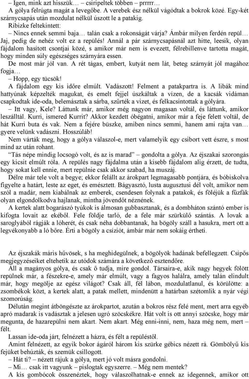 Annál a pár szárnycsapásnál azt hitte, leesik, olyan fájdalom hasított csontjai közé, s amikor már nem is evezett, félrebillenve tartotta magát, hogy minden súly egészséges szárnyára essen.