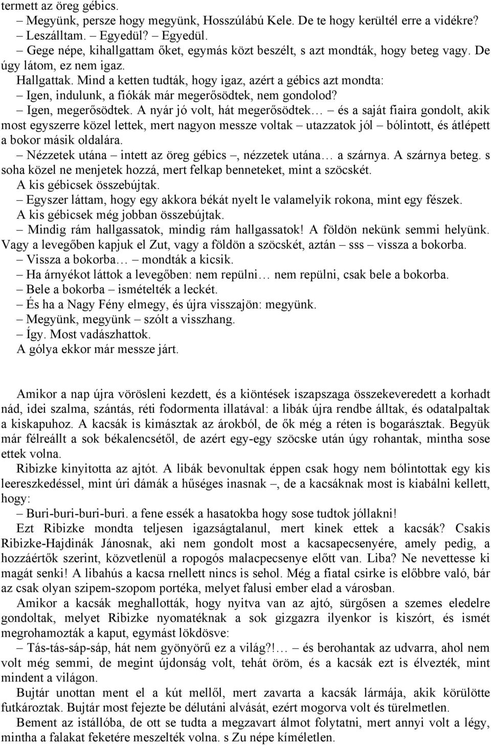 Mind a ketten tudták, hogy igaz, azért a gébics azt mondta: Igen, indulunk, a fiókák már megerősödtek, nem gondolod? Igen, megerősödtek.