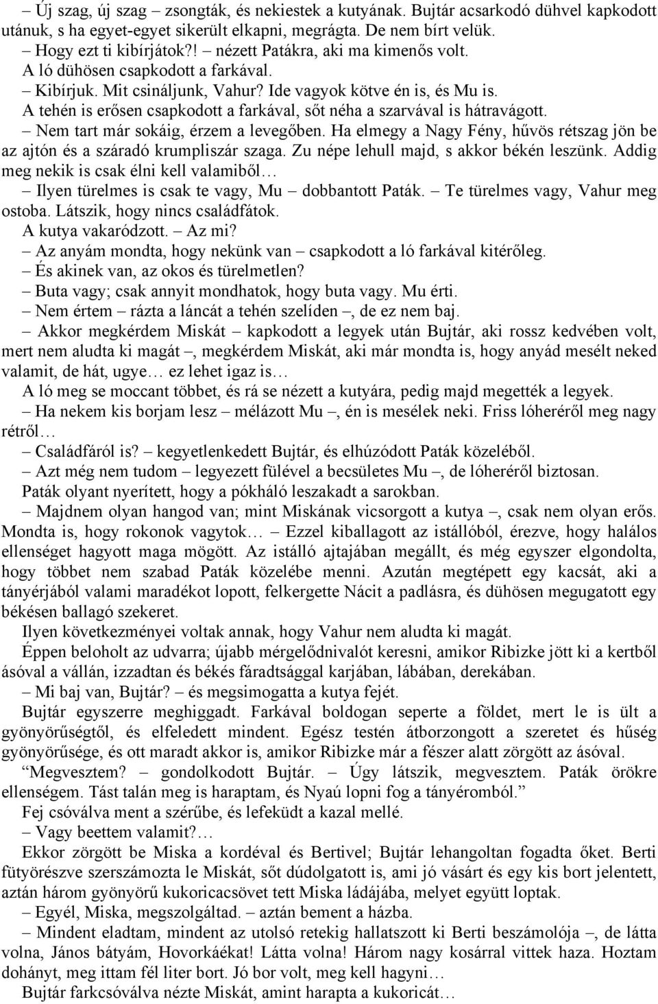 A tehén is erősen csapkodott a farkával, sőt néha a szarvával is hátravágott. Nem tart már sokáig, érzem a levegőben.