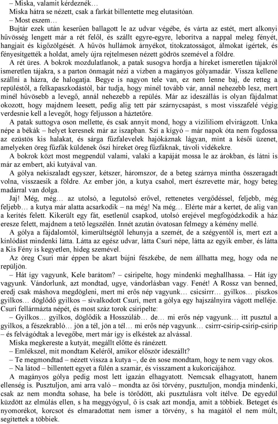 és kigőzölgését. A hűvös hullámok árnyékot, titokzatosságot, álmokat ígértek, és fényesítgették a holdat, amely újra rejtelmesen nézett gödrös szemével a földre. A rét üres.