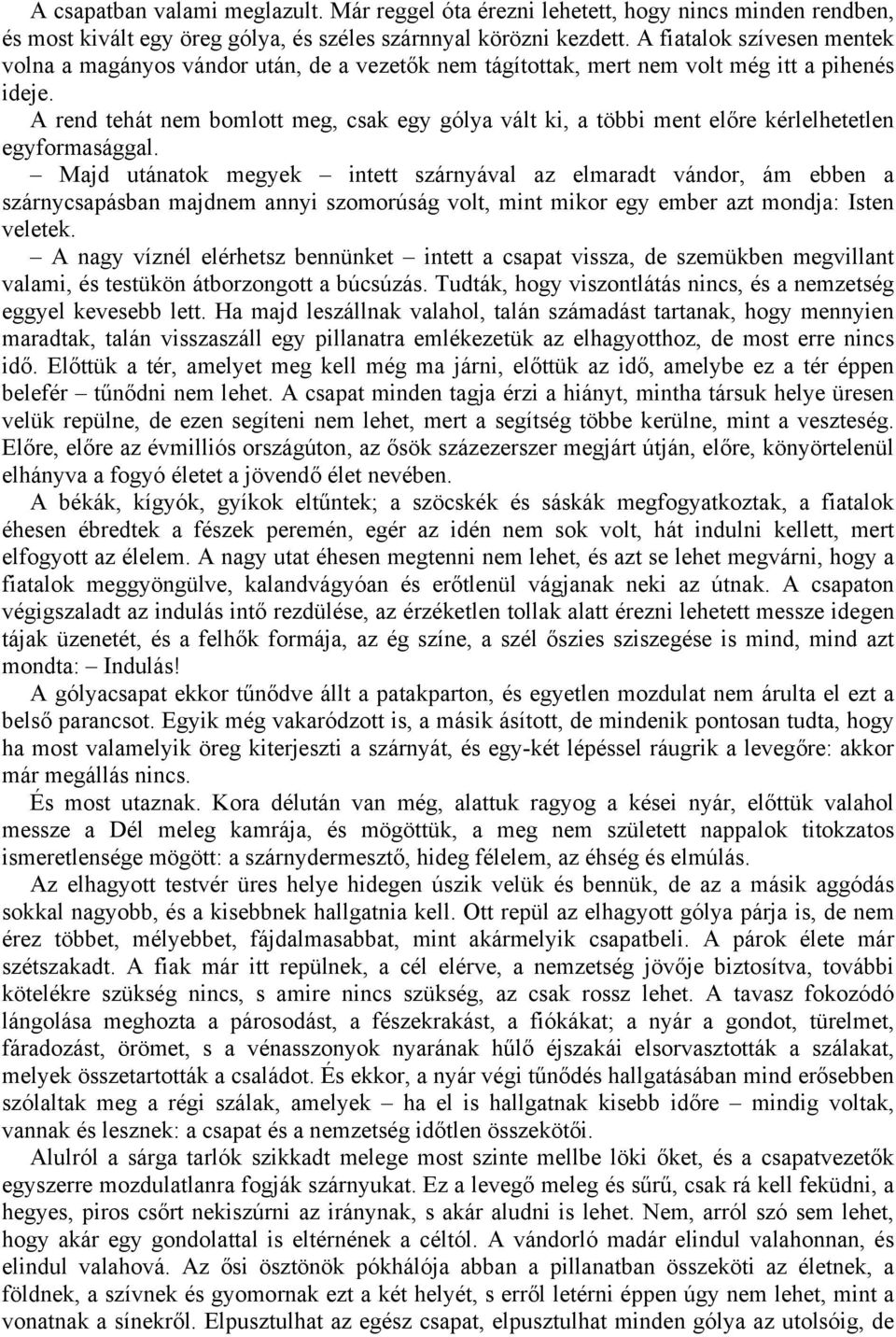 A rend tehát nem bomlott meg, csak egy gólya vált ki, a többi ment előre kérlelhetetlen egyformasággal.