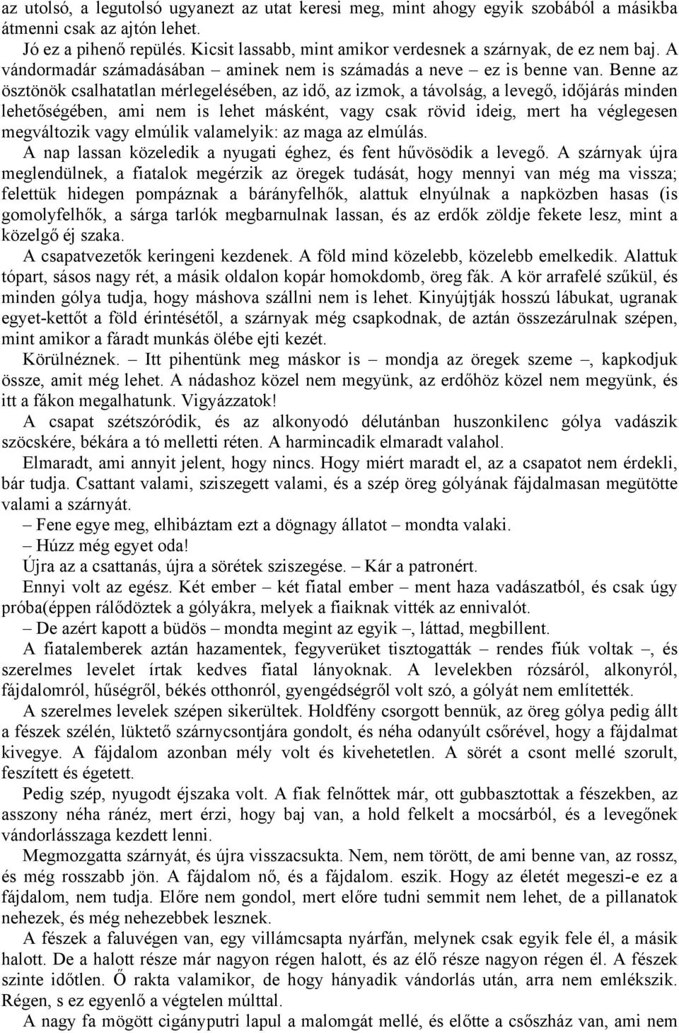 Benne az ösztönök csalhatatlan mérlegelésében, az idő, az izmok, a távolság, a levegő, időjárás minden lehetőségében, ami nem is lehet másként, vagy csak rövid ideig, mert ha véglegesen megváltozik