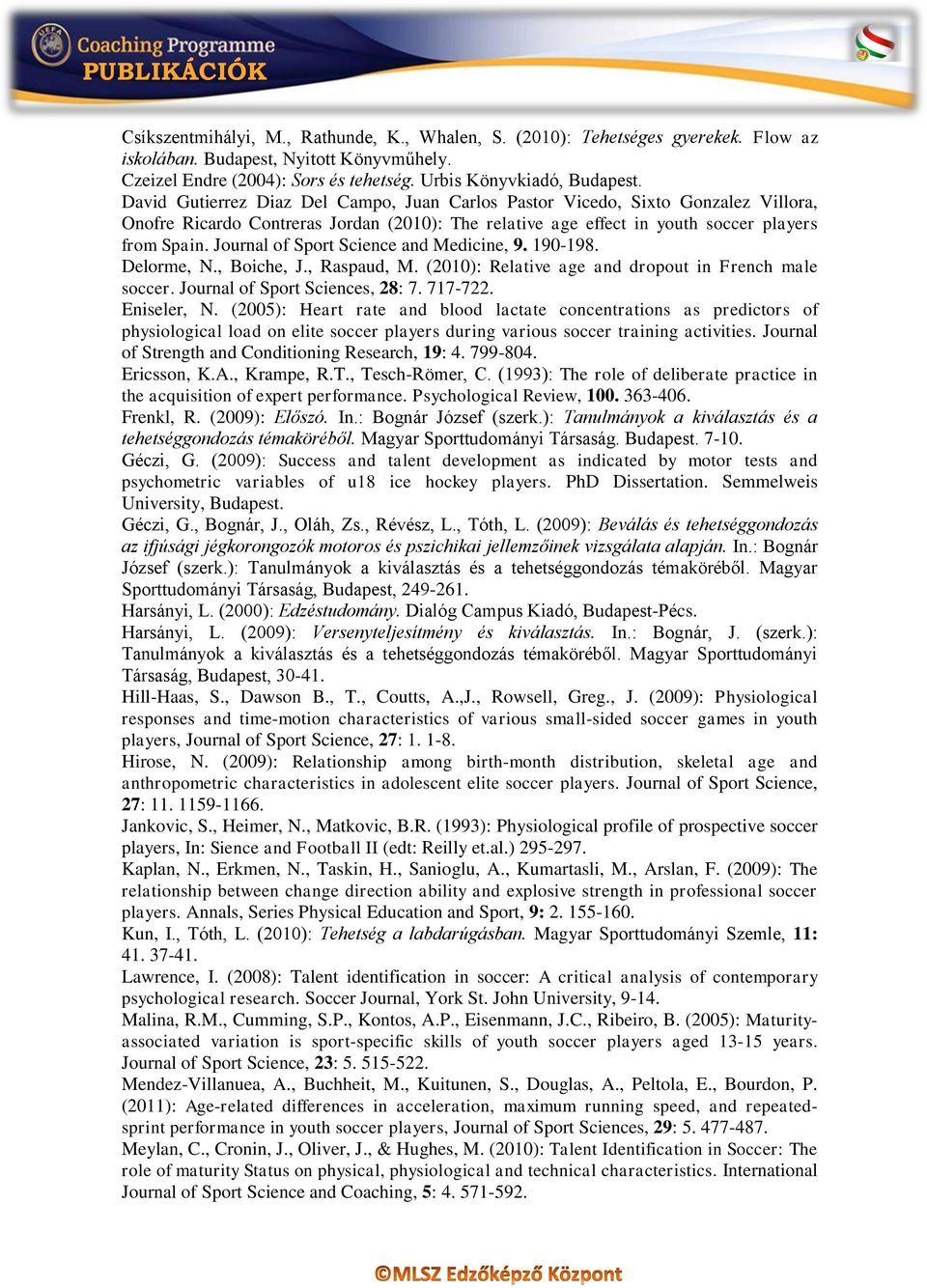 Journal of Sport Science and Medicine, 9. 190-198. Delorme, N., Boiche, J., Raspaud, M. (2010): Relative age and dropout in French male soccer. Journal of Sport Sciences, 28: 7. 717-722. Eniseler, N.