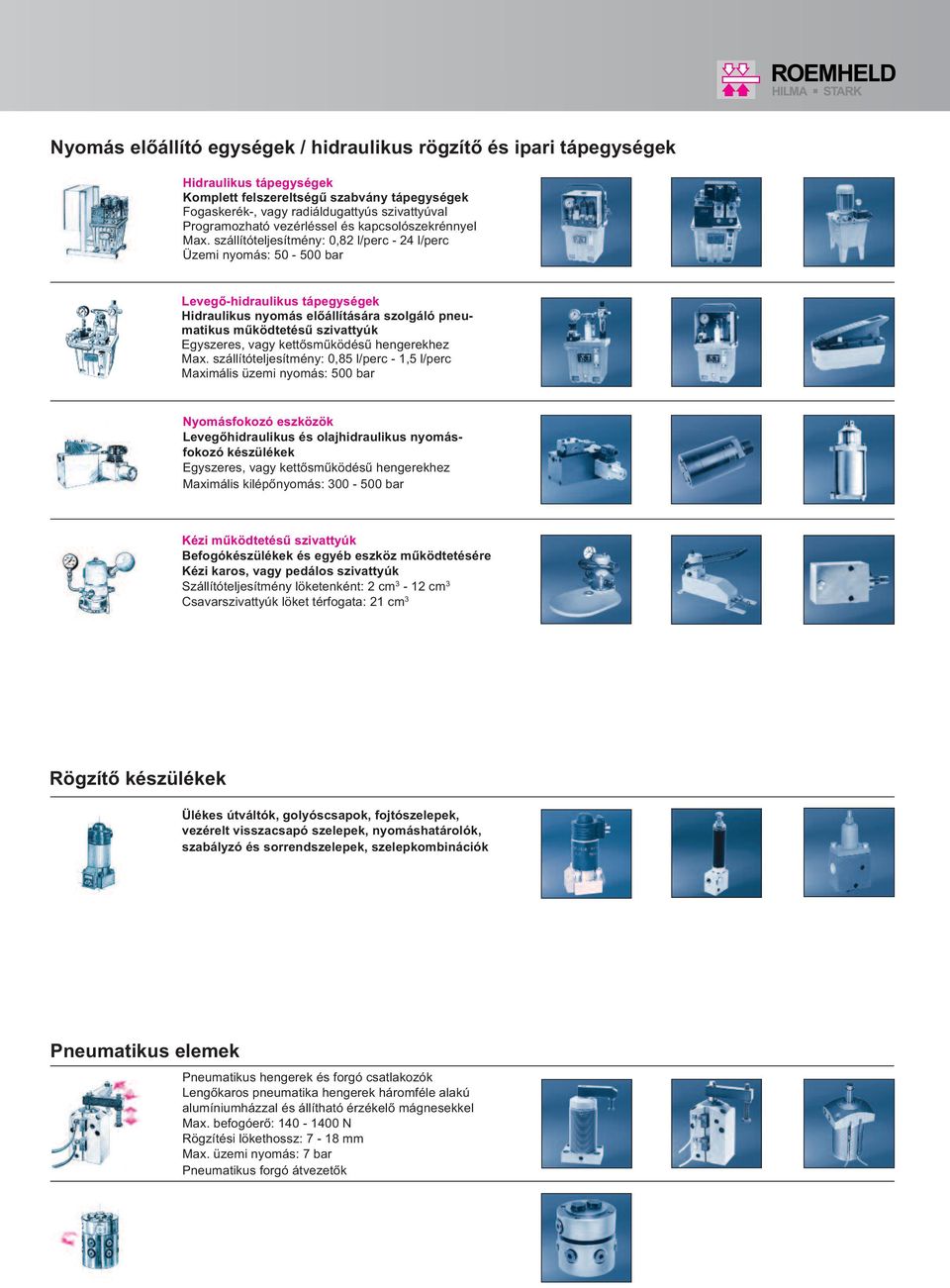 szállítóteljesítmény: 0,82 l/perc - 24 l/perc Üzemi nyomás: 50-500 bar Levegő-hidraulikus tápegységek Hidraulikus nyomás előállítására szolgáló pneumatikus működtetésű szivattyúk Egyszeres, vagy