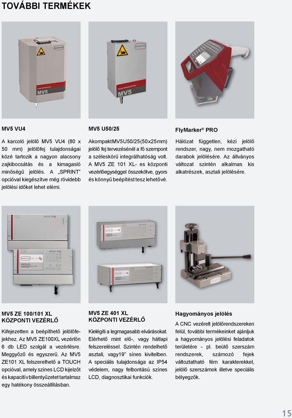 A MV5 ZE 101 XL- es központi vezérlőegységgel összekötve, gyors és könnyű beépítést tesz lehetővé. Hálózat független, kézi jelölő rendszer, nagy, nem mozgatható darabok jelölésére.