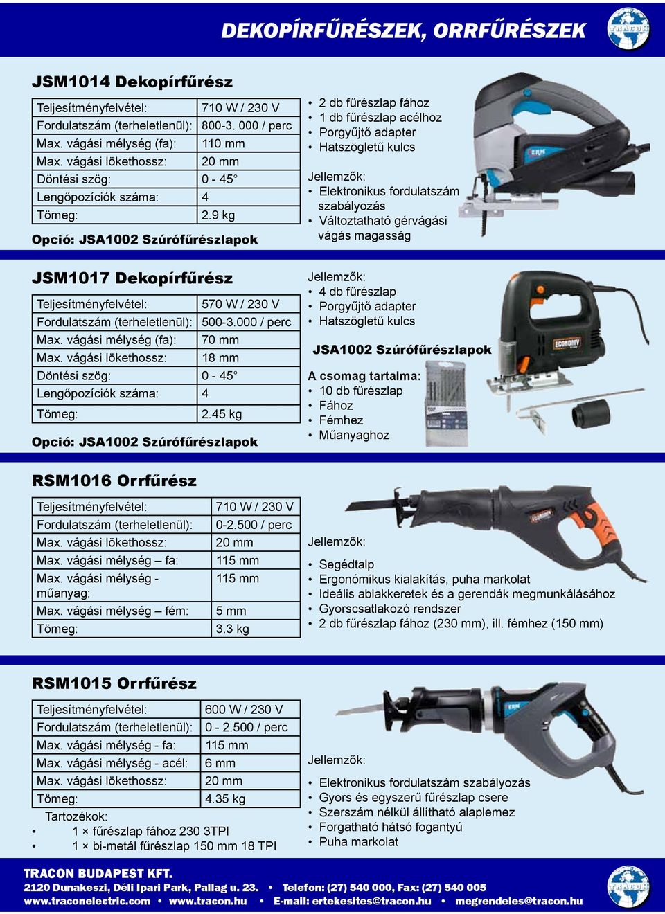 magasság JSM1017 Dekopírfűrész 570 W / 230 V 500-3.000 / perc Max. vágási mélység (fa): 70 mm Max. vágási lökethossz: 18 mm Döntési szög: 0-45 Lengőpozíciók száma: 4 2.