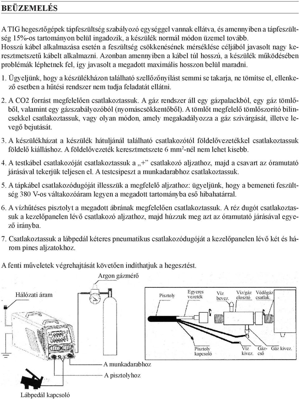 Azonban amennyiben a kábel túl hosszú, a készülék működésében problémák léphetnek fel, így javasolt a megadott maximális hosszon belül maradni. 1.