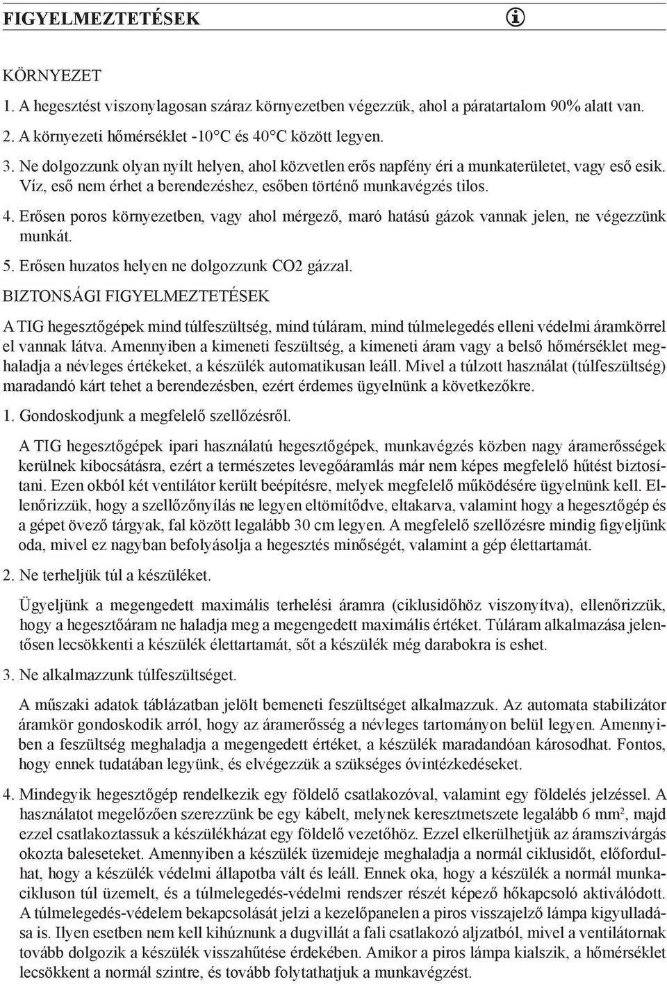 Erősen poros környezetben, vagy ahol mérgező, maró hatású gázok vannak jelen, ne végezzünk munkát. 5. Erősen huzatos helyen ne dolgozzunk CO2 gázzal.