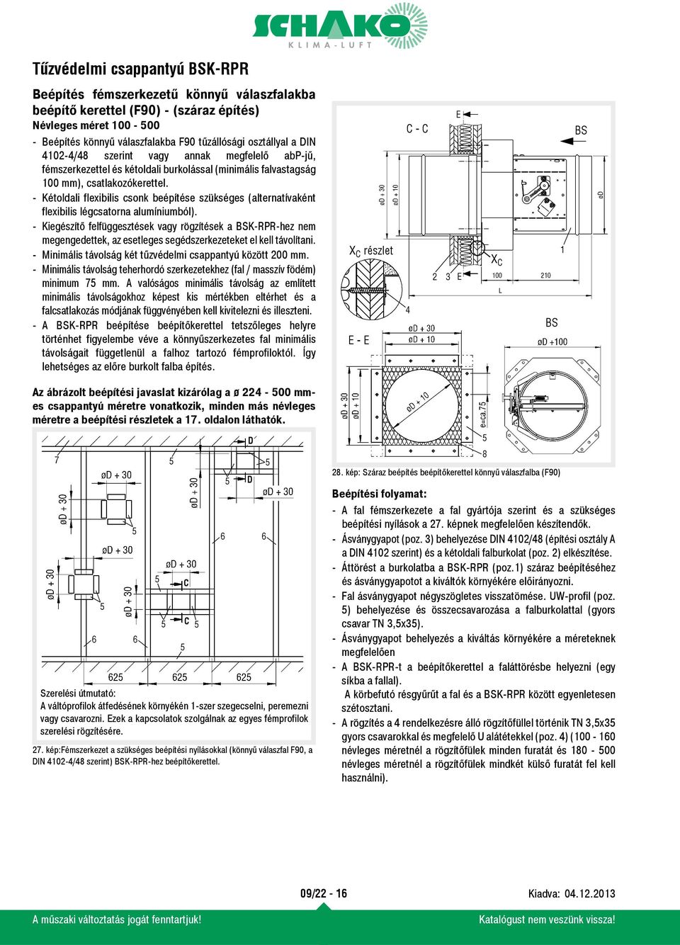 - Kiegészítő felfüggesztések vgy rögzítések BSK-RPR-hez nem megengedettek, z esetleges segédszerkezeteket el kell távolítni. - Minimális távolság két tűzvédelmi csppntyú között 200 mm.