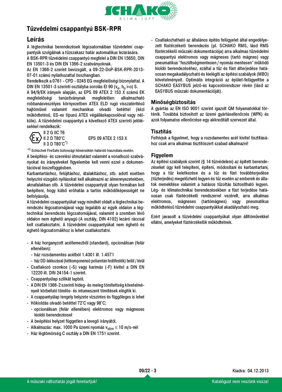 Rendelkezik 0761 - CPD - 02 EG megfelelőségi bizonylttl. A DIN EN 101- szerinti osztályb sorolás EI 90 (v e, h o i«o) S.