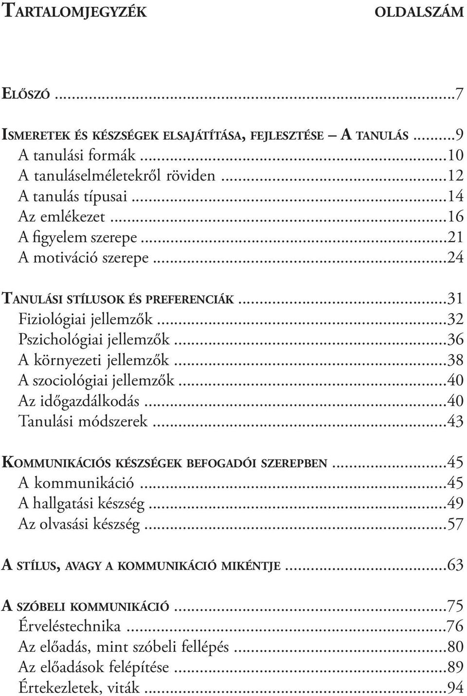 ..38 A szociológiai jellemzők...40 Az időgazdálkodás...40 Tanulási módszerek...43 Kommunikációs készségek befogadói szerepben...45 A kommunikáció...45 A hallgatási készség.