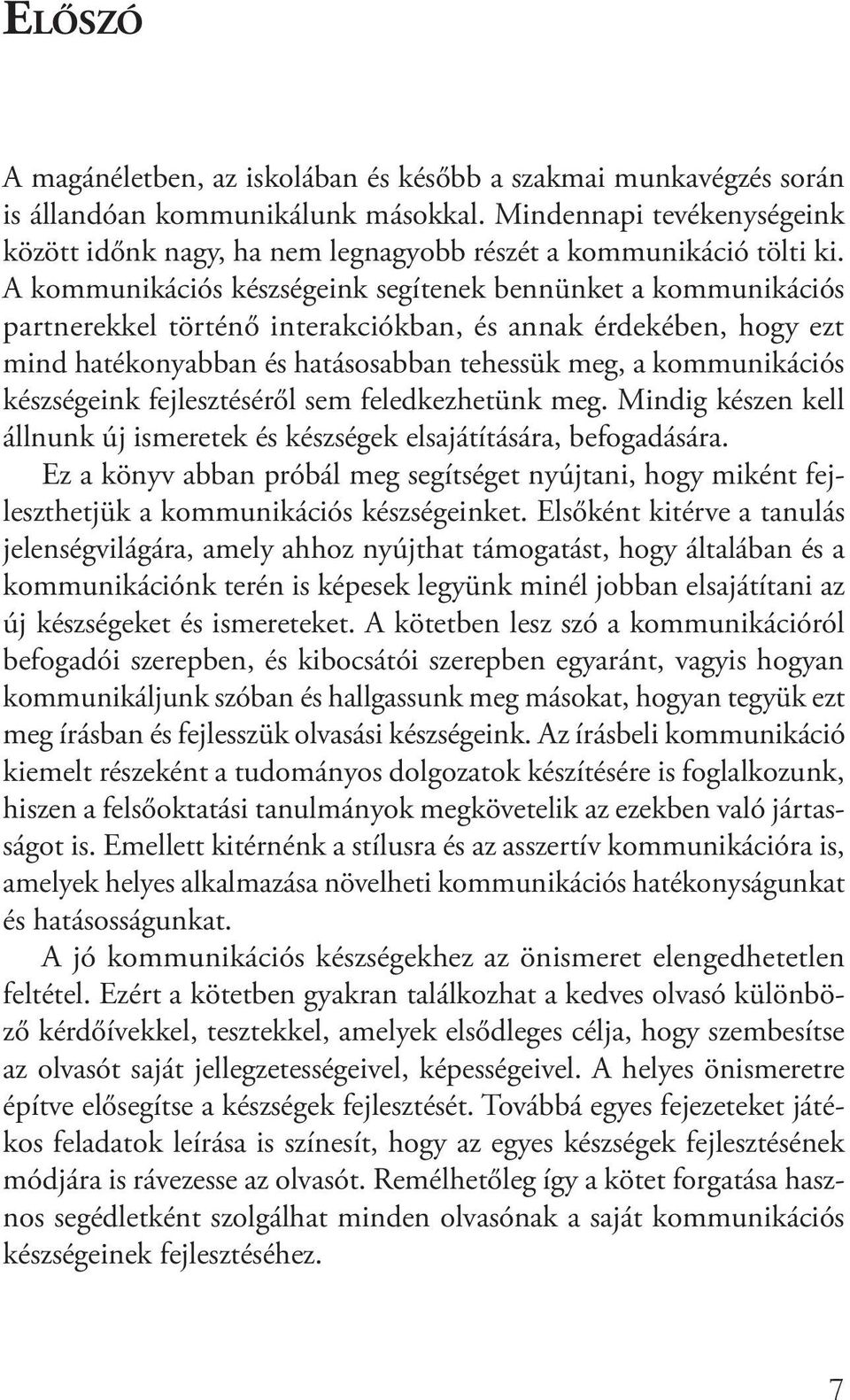 A kommunikációs készségeink segítenek bennünket a kommunikációs partnerekkel történő interakciókban, és annak érdekében, hogy ezt mind hatékonyabban és hatásosabban tehessük meg, a kommunikációs