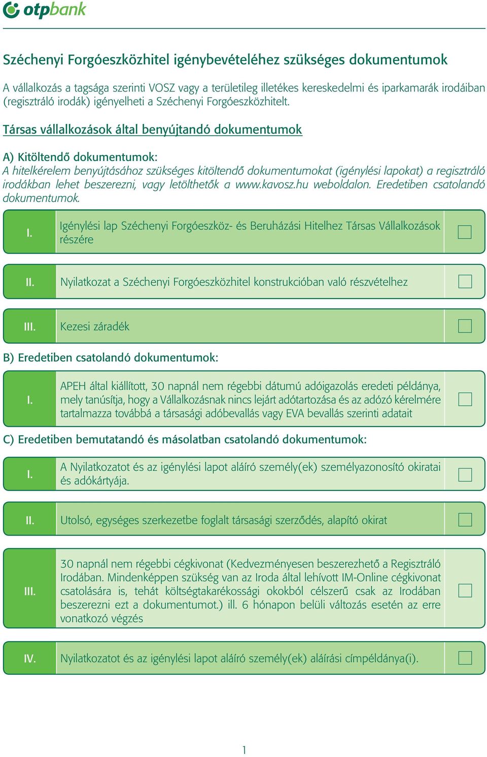 Társas vállalkozások által benyújtandó dokumentumok A) Kitöltendô dokumentumok: A hitelkérelem benyújtásához szükséges kitöltendô dokumentumokat (igénylési lapokat) a regisztráló irodákban lehet