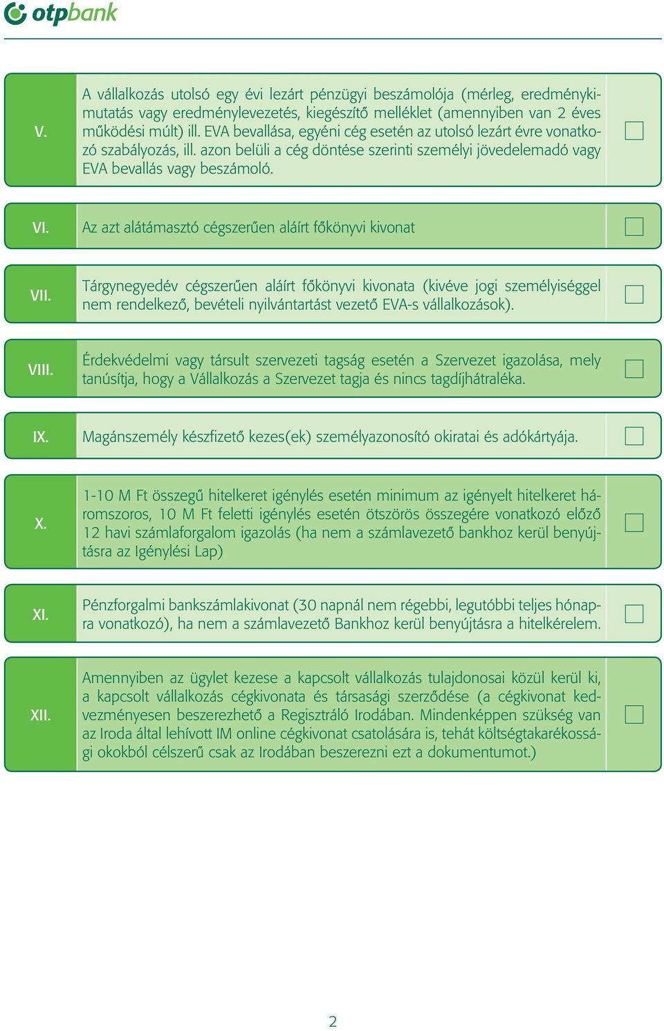 V Az azt alátámasztó cégszerûen aláírt fôkönyvi kivonat VI Tárgynegyedév cégszerûen aláírt fôkönyvi kivonata (kivéve jogi személyiséggel nem rendelkezô, bevételi nyilvántartást vezetô EVA-s