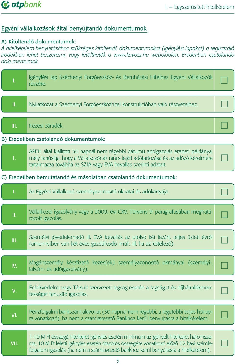 Igénylési lap Széchenyi Forgóeszköz- és Beruházási Hitelhez Egyéni Vállalkozók részére. I Nyilatkozat a Széchenyi Forgóeszközhitel konstrukcióban való részvételhez. II Kezesi záradék.