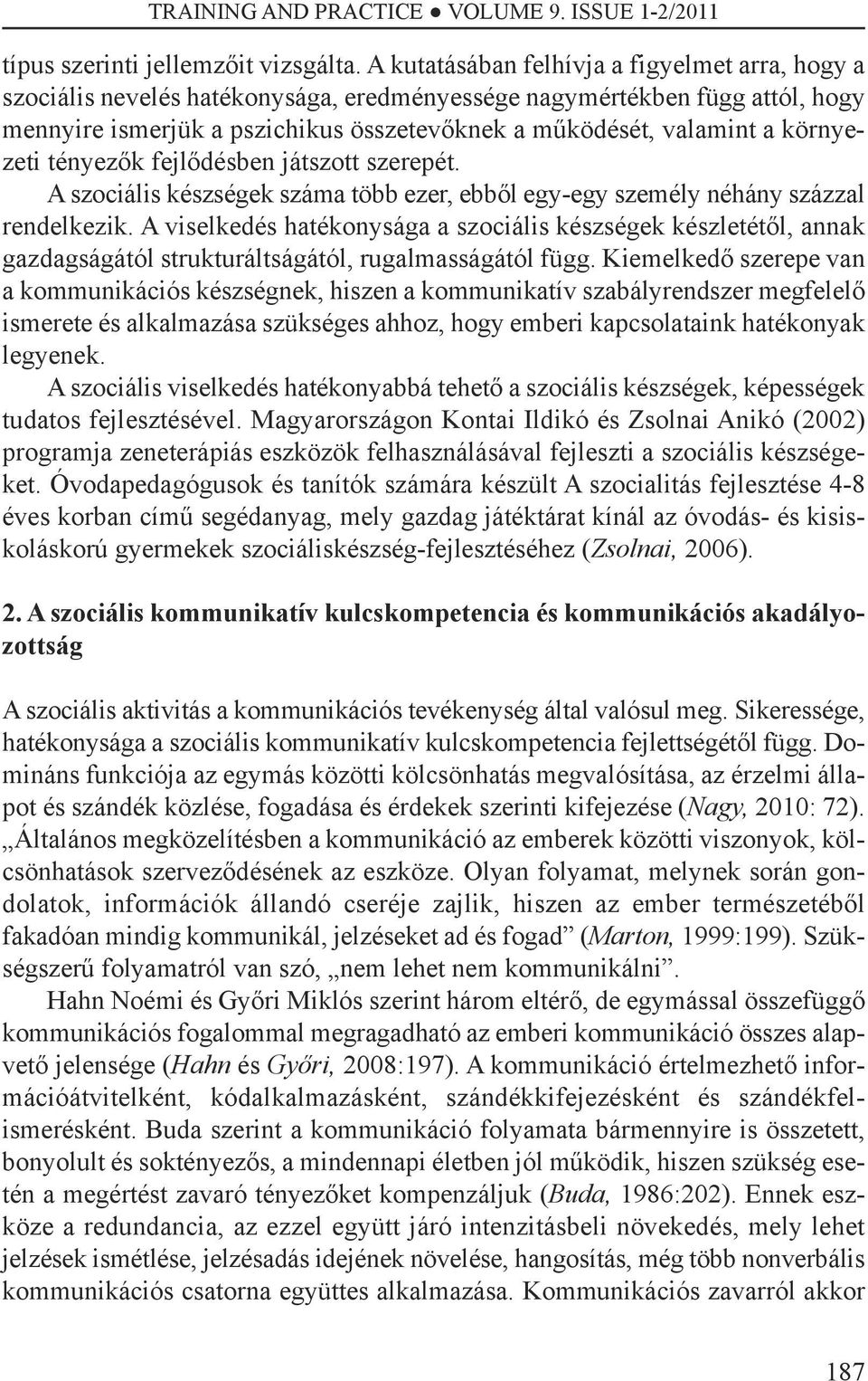 környezeti tényezők fejlődésben játszott szerepét. A szociális készségek száma több ezer, ebből egy-egy személy néhány százzal rendelkezik.