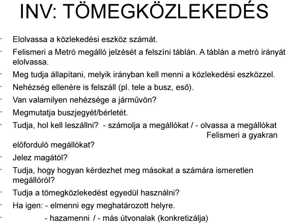 Megmutatja buszjegyét/bérletét. Tudja, hol kell leszállni? - számolja a megállókat / - olvassa a megállókat Felismeri a gyakran előforduló megállókat? Jelez magától?