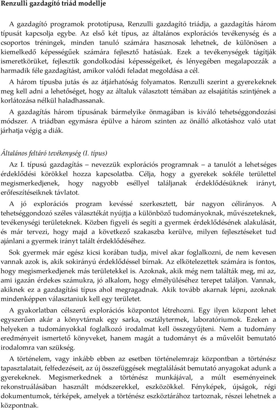 Ezek a tevékenységek tágítják ismeretkörüket, fejlesztik gondolkodási képességeiket, és lényegében megalapozzák a harmadik féle gazdagítást, amikor valódi feladat megoldása a cél.