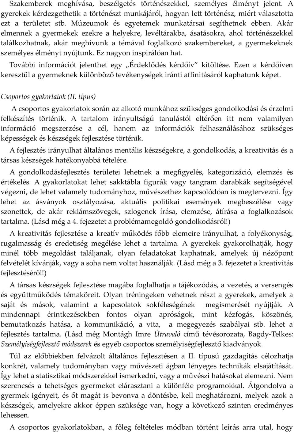 Akár elmennek a gyermekek ezekre a helyekre, levéltárakba, ásatásokra, ahol történészekkel találkozhatnak, akár meghívunk a témával foglalkozó szakembereket, a gyermekeknek személyes élményt nyújtunk.