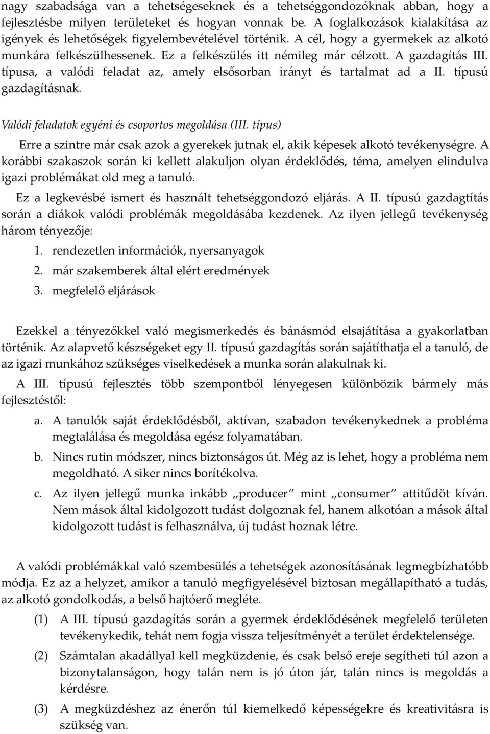 A gazdagítás III. típusa, a valódi feladat az, amely elsősorban irányt és tartalmat ad a II. típusú gazdagításnak. Valódi feladatok egyéni és csoportos megoldása (III.