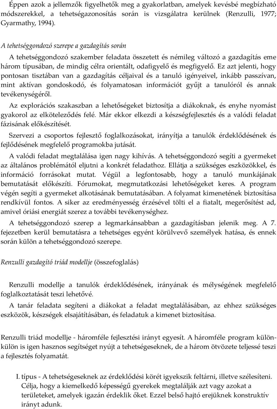 Ez azt jelenti, hogy pontosan tisztában van a gazdagítás céljaival és a tanuló igényeivel, inkább passzívan, mint aktívan gondoskodó, és folyamatosan információt gyűjt a tanulóról és annak