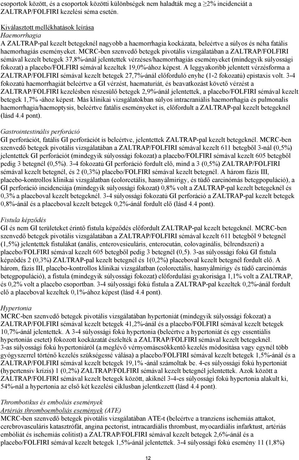MCRC-ben szenvedő betegek pivotális vizsgálatában a ZALTRAP/FOLFIRI sémával kezelt betegek 37,8%-ánál jelentettek vérzéses/haemorrhagiás eseményeket (mindegyik súlyossági fokozat) a placebo/folfiri