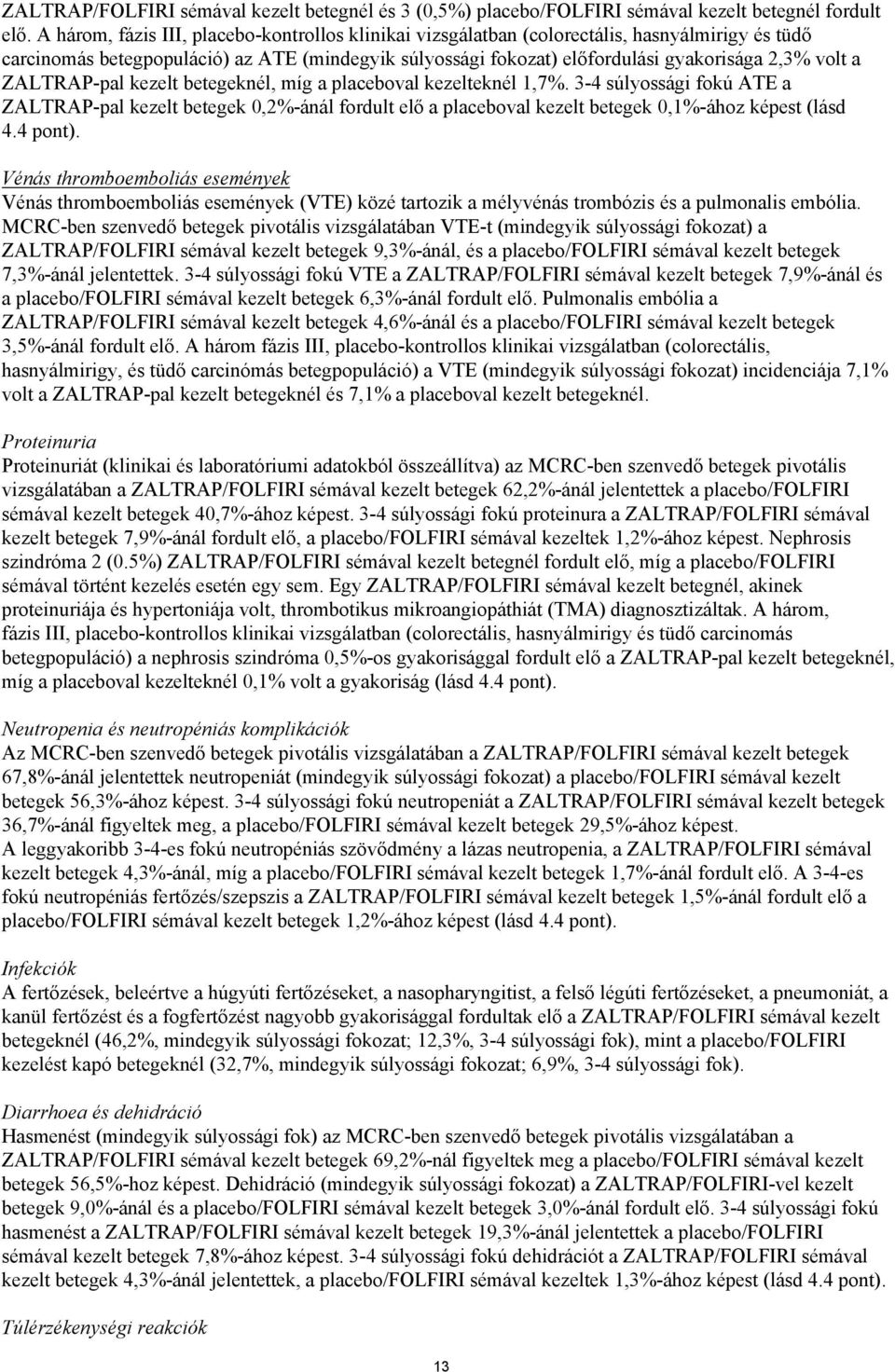 ZALTRAP-pal kezelt betegeknél, míg a placeboval kezelteknél 1,7%. 3-4 súlyossági fokú ATE a ZALTRAP-pal kezelt betegek 0,2%-ánál fordult elő a placeboval kezelt betegek 0,1%-ához képest (lásd 4.