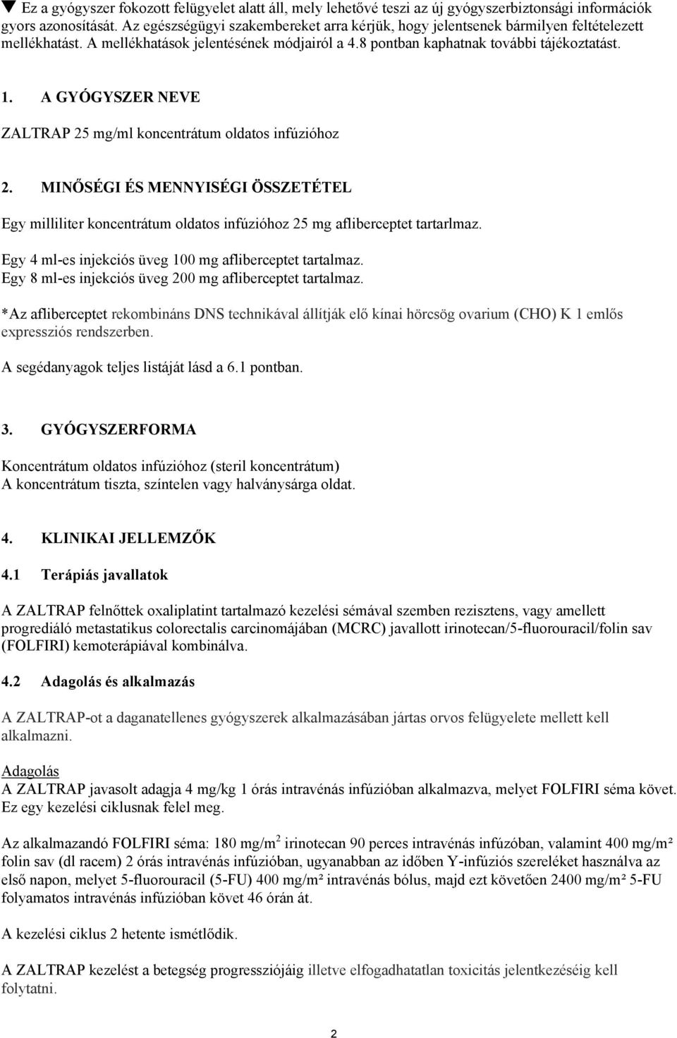 A GYÓGYSZER NEVE ZALTRAP 25 mg/ml koncentrátum oldatos infúzióhoz 2. MINŐSÉGI ÉS MENNYISÉGI ÖSSZETÉTEL Egy milliliter koncentrátum oldatos infúzióhoz 25 mg afliberceptet tartarlmaz.