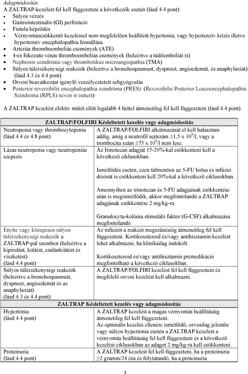 encephalopathia fennállása Artériás thromboemboliás események (ATE) 4-es fokozatú vénás thromboemboliás események (beleértve a tüdőembóliát is) Nephrosis szindróma vagy thrombotikus microangiopathia