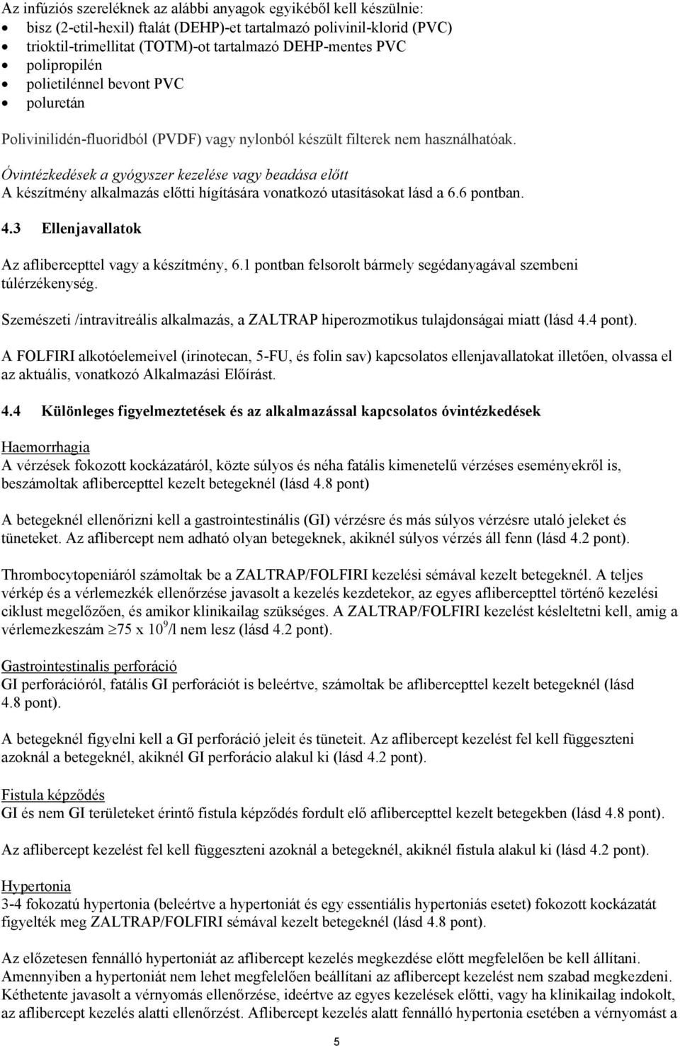 Óvintézkedések a gyógyszer kezelése vagy beadása előtt A készítmény alkalmazás előtti hígítására vonatkozó utasításokat lásd a 6.6 pontban. 4.3 Ellenjavallatok Az aflibercepttel vagy a készítmény, 6.