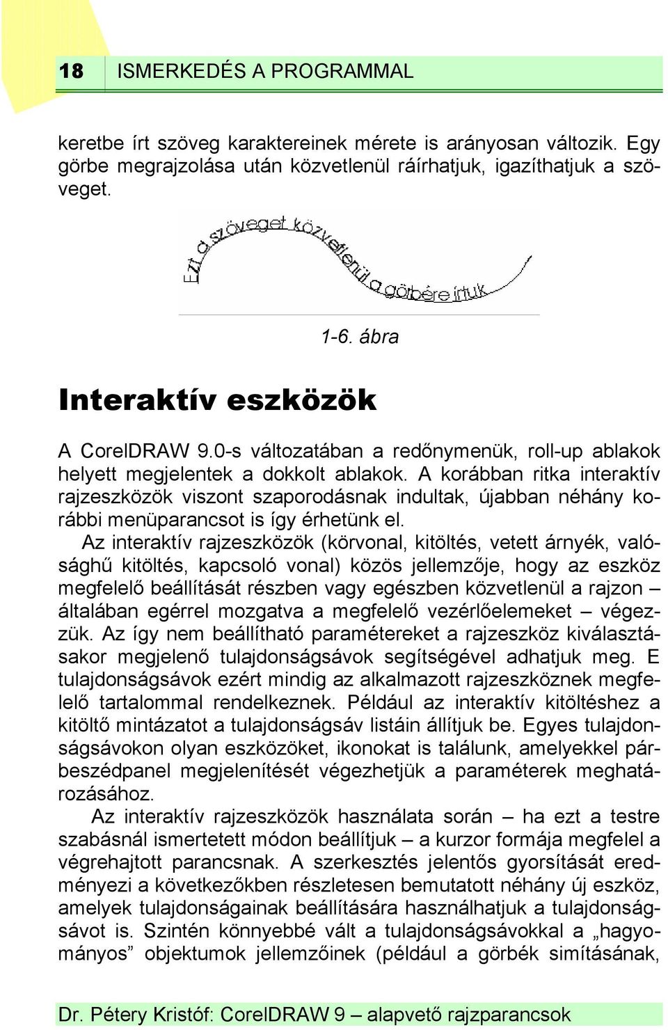 A korábban ritka interaktív rajzeszközök viszont szaporodásnak indultak, újabban néhány korábbi menüparancsot is így érhetünk el.