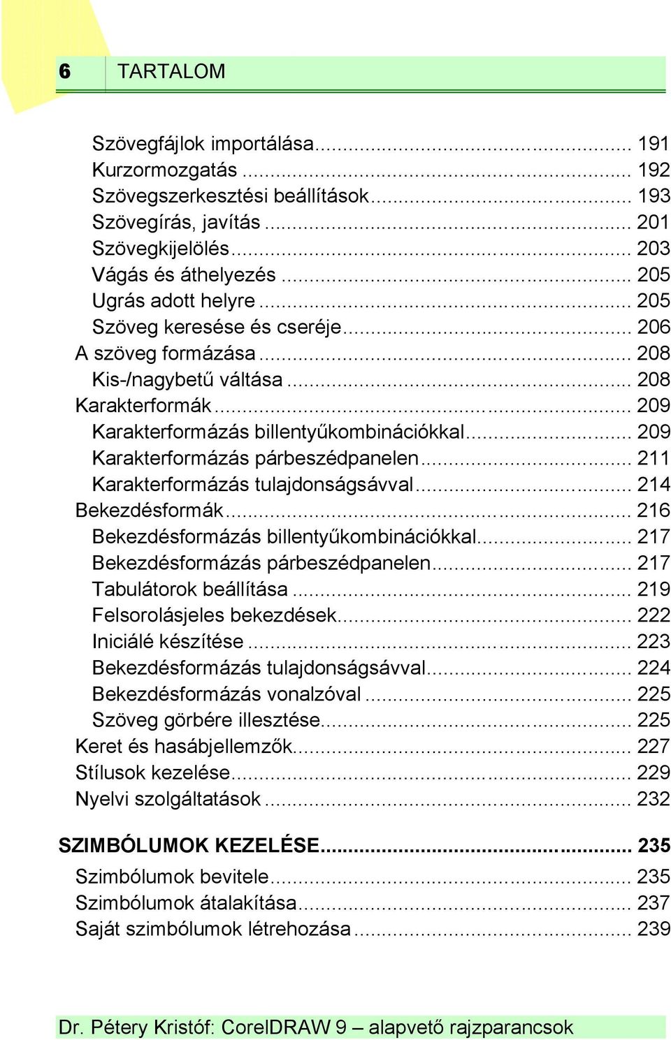 .. 211 Karakterformázás tulajdonságsávval... 214 Bekezdésformák... 216 Bekezdésformázás billentyűkombinációkkal... 217 Bekezdésformázás párbeszédpanelen... 217 Tabulátorok beállítása.