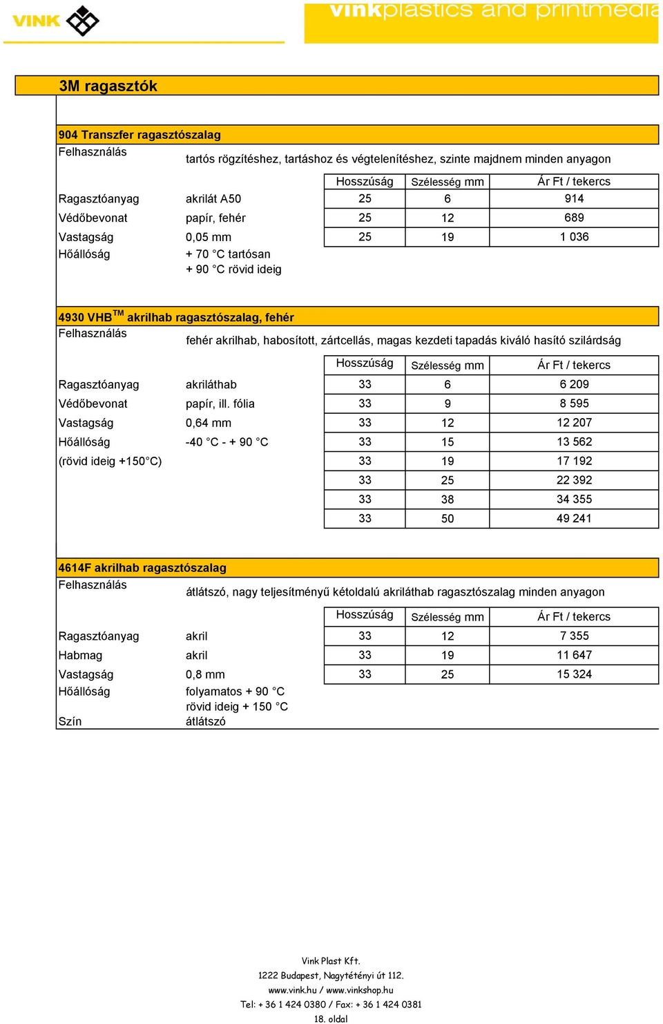 magas kezdeti tapadás kiváló hasító szilárdság Hosszúság Szélesség Ft / tekercs Ragasztóanyag akriláthab m 6 6 209 Védıbevonat papír, ill.