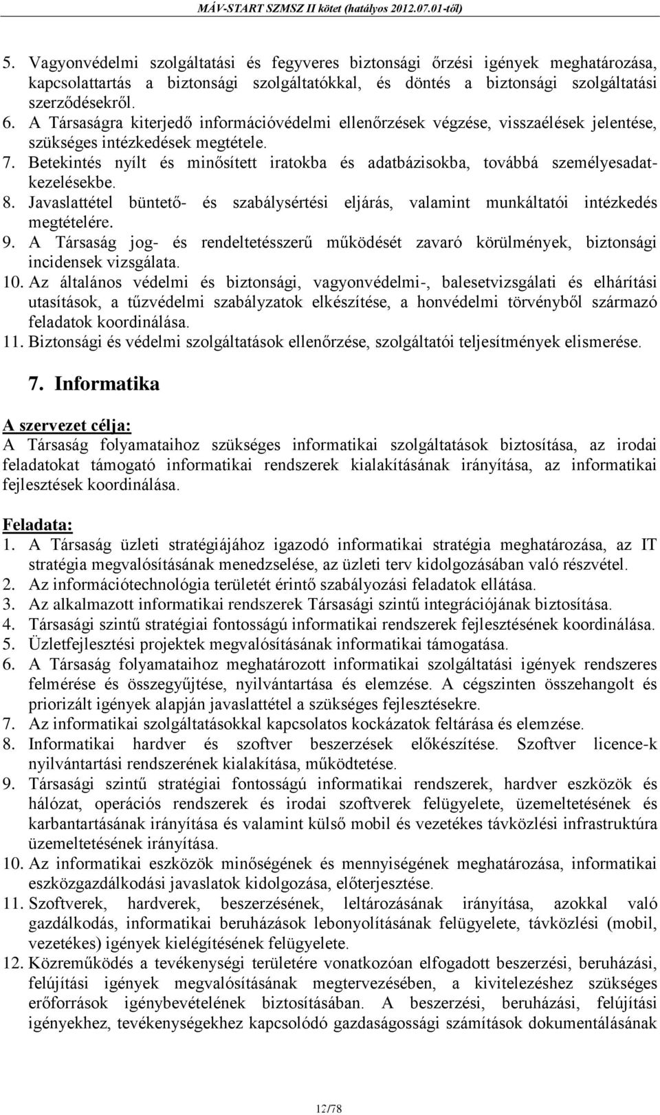 Betekintés nyílt és minősített iratokba és adatbázisokba, továbbá személyesadatkezelésekbe. 8. Javaslattétel büntető- és szabálysértési eljárás, valamint munkáltatói intézkedés megtételére. 9.